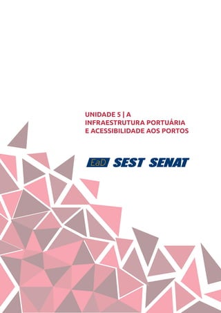 57
UNIDADE 5 | A
INFRAESTRUTURA PORTUÁRIA
E ACESSIBILIDADE AOS PORTOS
 