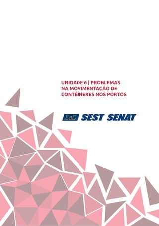 69
UNIDADE 6 | PROBLEMAS
NA MOVIMENTAÇÃO DE
CONTÊINERES NOS PORTOS
 