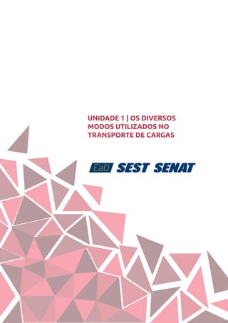 9
UNIDADE 1 | OS DIVERSOS
MODOS UTILIZADOS NO
TRANSPORTE DE CARGAS
 