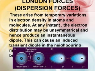 Intermolecular forces may be attractive or repulsive.Johannes D van der Waals, Dutch, was the first to postulate intermolecular forces in developing a theory to account for properties of real gases.