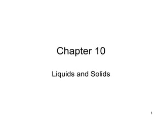 1
Chapter 10
Liquids and Solids
 
