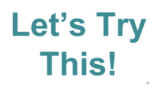 23
Let’s Try
This!
 