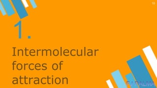 1.
Intermolecular
forces of
attraction
10
 