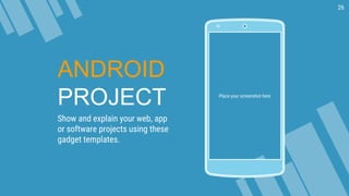 ANDROID
PROJECT
Show and explain your web, app
or software projects using these
gadget templates.
Place your screenshot here
26
 