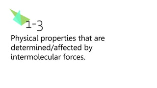 1-3
Physical properties that are
determined/affected by
intermolecular forces.
 