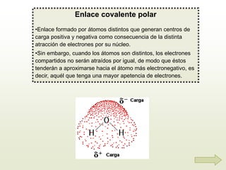 Enlace covalente polar
•Enlace formado por átomos distintos que generan centros de
carga positiva y negativa como consecue...