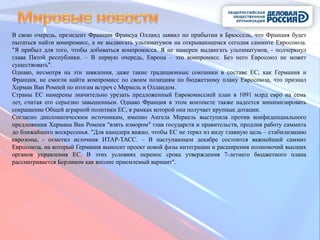 В свою очередь, президент Франции Франсуа Олланд заявил по прибытии в Брюссель, что Франция будет
пытаться найти компромисс, а не выдвигать ультиматумов на открывающемся сегодня саммите Евросоюза.
"Я прибыл для того, чтобы добиваться компромисса. Я не намерен выдвигать ультиматумов, - подчеркнул
глава Пятой республики. – В первую очередь, Европа – это компромисс. Без него Евросоюз не может
существовать".
Однако, несмотря на эти заявления, даже такие традиционные союзники в составе ЕС, как Германия и
Франция, не смогли найти компромисс по своим позициям по бюджетному плану Евросоюза, что признал
Херман Ван Ромпей по итогам встреч с Меркель и Олландом.
Страны ЕС намерены значительно урезать предложенный Еврокомиссией план в 1091 млрд евро на семь
лет, считая его серьезно завышенным. Однако Франция в этом контексте также надеется минимизировать
сокращение Общей аграрной политики ЕС, в рамках которой она получает крупные дотации.
Согласно дипломатическим источникам, именно Ангела Меркель выступила против конфиденциального
предложения Хермана Ван Ромпея "взять измором" глав государств и правительств, продлив работу саммита
до ближайшего воскресенья. "Для канцлера важно, чтобы ЕС не терял из виду главную цель – стабилизацию
еврозоны, - отметил источник ИТАР-ТАСС. – В наступающем декабре состоится важнейший саммит
Евросоюза, на который Германия выносит проект новой фазы интеграции и расширения полномочий высших
органов управления ЕС. В этих условиях перенос срока утверждения 7-летнего бюджетного плана
рассматривается Берлином как вполне приемлемый вариант".
 