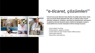 “e-ticaret, çözümleri”
• Uzman ekiplerin kurulması
• Strateji belirleme, uygulama, yönetme
• e-ticaret siteleri için İçerik Yönetim Sistemi (CMS) kurulumu:
• Görsel özgün tasarımlar
• Satış arttırma, lead oluşturma,
E-ticaret konusunda ülkemizin hızla yükselen bir grafiğe sahip olması, küçük,
orta ya da büyük ölçekli işletmeleri hızlı, etkin ve kullanımı kolay e-ticaret
çözümleri arayışlarına yöneltiyor. intermotto’da müşterilerimize, web tasarımı
ve geliştirme alanında deneyimli çözüm ortaklarımız desteğiyle en güçlü e-
ticaret platformunu kurarak, kazançlarını arttırma olanağı sunuyoruz.
 