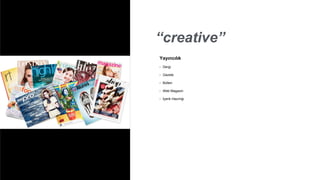 “creative”
Yayıncılık
• Dergi
• Gazete
• Bülten
• Web Magazin
• İçerik Hazırlığı
 