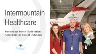 Intermountain
Healthcare
Streamlines Stroke Notifications
And Improves Patient Outcomes
 