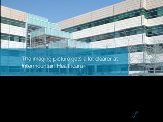 The imaging picture gets a lot clearer at
Intermountain Healthcare
 