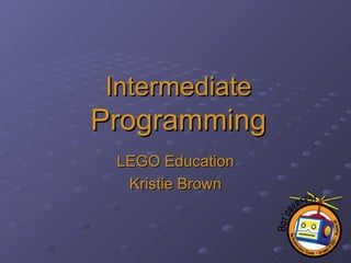 Intermediate   Programming LEGO Education Kristie Brown 