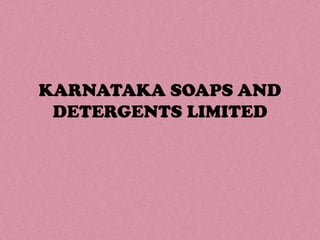 KARNATAKA SOAPS AND
 DETERGENTS LIMITED
 