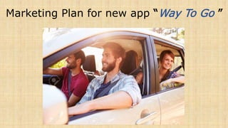 Marketing Plan for new app “Way To Go ”
 