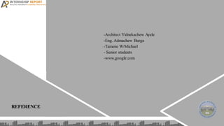 REFERENCE
-Architect Yidnekachew Ayele
-Eng. Admachew Burga
-Tamene W/Michael
- Senior students
-www,google.com
 