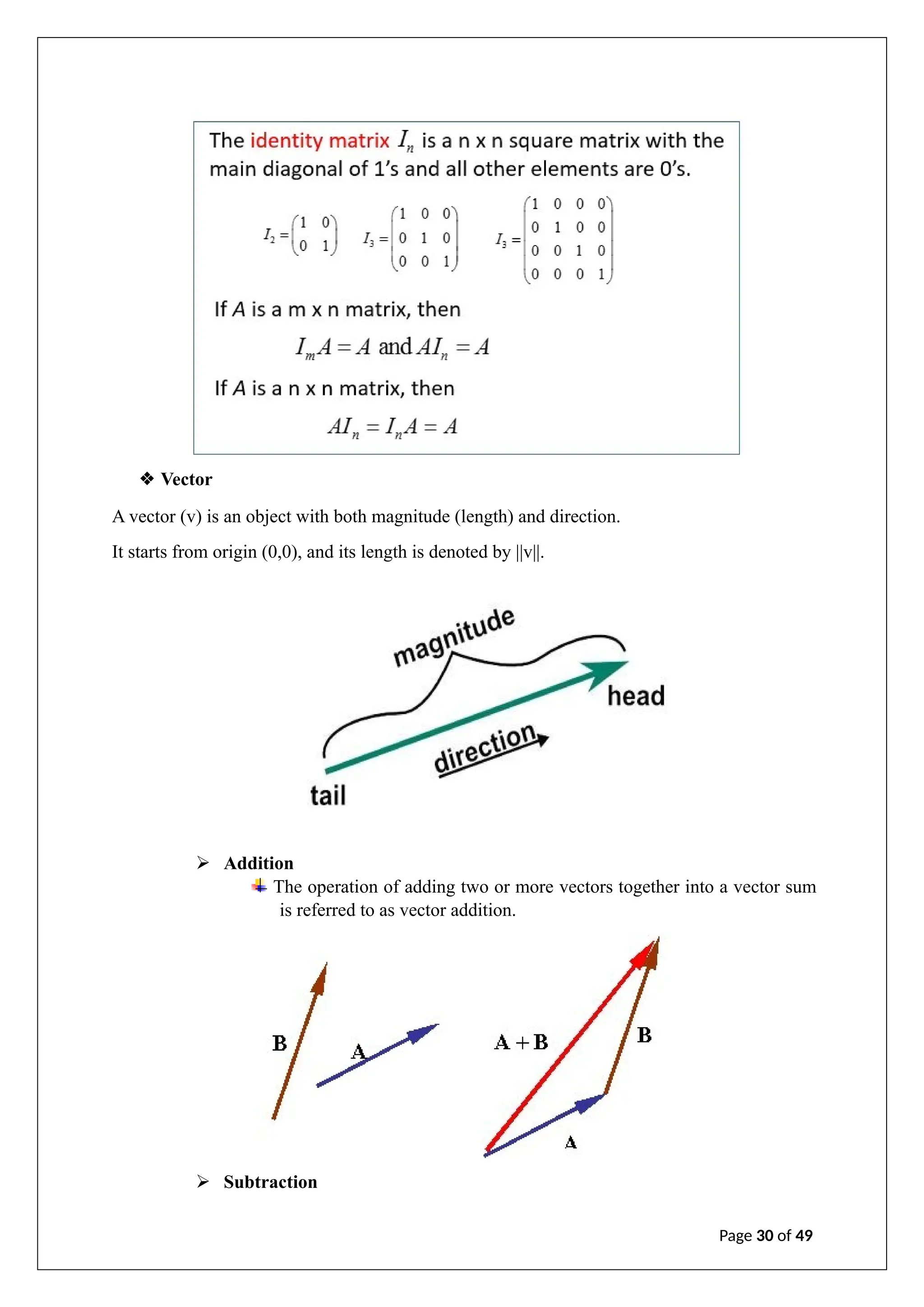 ❖ Vector
A vector (v) is an object with both magnitude (length) and direction.
It starts from origin (0,0), and its length is denoted by ||v||.
➢ Addition
The operation of adding two or more vectors together into a vector sum
is referred to as vector addition.
➢ Subtraction
Page 30 of 49
 