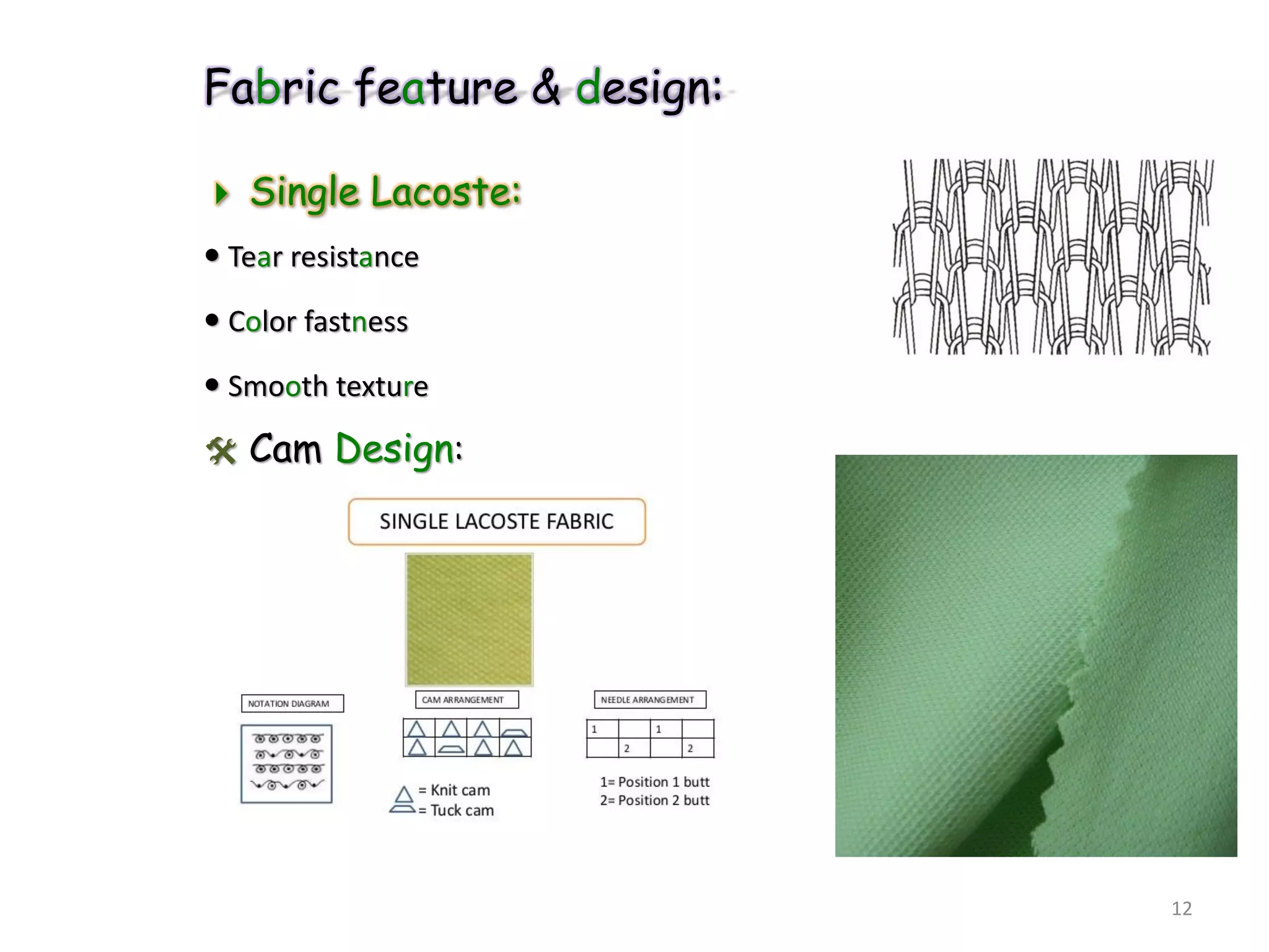 Fabric feature & design:
 Single Lacoste:
 Tear resistance
 Color fastness
 Smooth texture
 Cam Design:
12
 