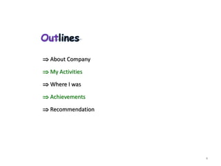 Outlines
 About Company
 My Activities
 Where I was
 Achievements
 Recommendation
4
 