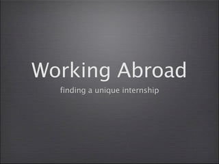 Working Abroad
                              finding a unique internship




Wednesday, September 19, 12
 