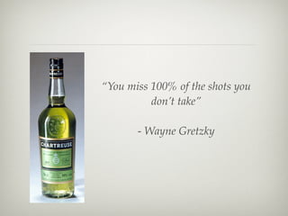 “You miss 100% of the shots you
                                        don’t take”

                                     - Wayne Gretzky




Wednesday, September 19, 12
 