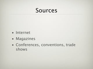 Research


                   • Career Fair
                   • Internet
                   • Magazines
                   • Conferences, conventions, trade shows



Wednesday, September 19, 12
 