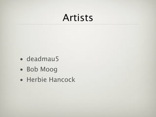 Artists


                              • deadmau5

                              • Robert Moog

                              • Herbie Hancock




Wednesday, September 19, 12
 