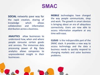 SMAC
SOCIAL networks pave way for
the rapid creation, sharing of
knowledge which allows
collaboration and information
dist...