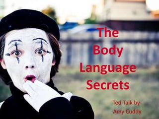 The
Body
Language
Secrets
Ted Talk by-
Amy Cuddy
 