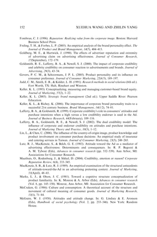Fombrun, C. J. (1996). Reputation: Realizing value from the corporate image. Boston: Harvard
Business School Press.
Freling, T. H.,  Forbes, L. P. (2005). An empirical analysis of the brand personality effect. The
Journal of Product and Brand Management, 14(7), 404–413.
Goldberg, M. E.,  Hartwick, J. (1990). The effects of advertiser reputation and extremity
of advertising claim on advertising effectiveness. Journal of Consumer Research,
17(September), 172–179.
Goldsmith, R. E., Lafferty, B. A.,  Newell, S. J. (2000). The impact of corporate credibility
and celebrity credibility on consumer reaction to advertisements and brands. Journal of
Advertising, 29(3), 43–54.
Govers, P. C. M.,  Schoormans, J. P. L. (2005). Product personality and its inﬂuence on
consumer preference. Journal of Consumer Marketing, 22(4/5), 189–197.
Judd, C. M., Smith, E. R.,  Kidder, L. H. (1991). Research methods in social relations (6th ed.).
Fort Worth, TX: Halt, Rinehart and Winston.
Keller, K. L. (1993). Conceptualizing, measuring and managing customer-based brand equity.
Journal of Marketing, 57(2), 1–22.
Keller, K. L. (2003). Strategic brand management (2nd ed.). Upper Saddle River: Pearson
Education.
Keller, K. L.,  Richey, K. (2006). The importance of corporate brand personality traits to a
successful 21st century business. Brand Management, 14(1/2), 74–81.
Lafferty, B. A.,  Goldsmith, R. (1999). Corporate credibility’s role in consumers’ attitudes and
purchase intentions when a high versus a low credibility endorser is used in the Ad.
Journal of Business Research, 44(February), 109–116.
Lafferty, B. A., Goldsmith, R. E.,  Newell, S. J. (2002). The dual credibility model: The
inﬂuence of corporate and endorser credibility on attitudes and purchase intentions.
Journal of Marketing Theory and Practice, 10(3), 1–12.
Lin, L.,  Chen, C. (2006). The inﬂuence of the country-of-origin image, product knowledge and
product involvement on consumer purchase decisions: An empirical study of insurance
and catering services in Taiwan. Journal of Consumer Marketing, 23(5), 248–265.
Lutz, R. J., MacKenzie, S.,  Belch, G. E. (1983). Attitude toward the Ad as a mediator of
advertising effectiveness: Determinants and consequences. In: R. P. Bagozzi 
A. M. Tybout (Eds), Advances in consumer research (pp. 532–539). Ann Arbor, MI:
Associations for Consumer Research.
Maathuis, O., Rodenburg, J.,  Sikkel, D. (2004). Credibility, emotion or reason? Corporate
Reputation Review, 6(4), 333–345.
MacKenzie, S. B.,  Lutz, R. J. (1989). An empirical examination of the structural antecedents
of attitude-toward-the-Ad in an advertising pretesting context. Journal of Marketing,
53(April), 48–65.
Marks, L. J.,  Olson, J. C. (1981). Toward a cognitive structure conceptualization of
product familiarity. In: K. Monroe  A. Arbor (Eds), Advances in consumer research
(Vol. 8, pp. 145–150). Monroe, Ann Arbor, MI: Association for Consumer Research.
McCraken, G. (1986). Culture and consumption: A theoretical account of the structure and
movement of cultural meaning of consumer goods. Journal of Marketing Research,
13(1), 71–84.
McGuire, W. J. (1958). Attitudes and attitude change. In: G. Lindzey  E. Aronson
(Eds), Handbook of social psychology (Vol. 2, pp. 233–346). New York: Random
House.
XUEHUA WANG AND ZHILIN YANG
152
 