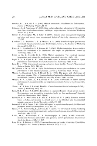 Jaworski, B. J.,  Kohli, A. K. (1993). Market orientation: Antecedents and consequences.
Journal of Marketing, 57(July), 53–70.
Johnson, J. L.,  Arunthanes, W. (1995). Ideal and actual product adaptation in US exporting
ﬁrms: Market-related determinants and impact on performance. International Marketing
Review, 12(3), 31–46.
Jüttner, U., Christopher, M.,  Baker, S. (2007). Demand chain management-integrating
marketing and supply chain management. Industrial Marketing Management, 36(3),
377–392.
Katsikeas, C. S., Leonidou, L. C.,  Morgan, N. A. (2000). Firm-level export performance
assessment: Review, evaluation, and development. Journal of the Academy of Marketing
Science, 28(4), 493–511.
Kirca, A. H., Jayachandran, S.,  Bearden, W. O. (2005). Market orientation: A meta-analytic
review and assessment of its antecedents and impact on performance. Journal of
Marketing, 69(2), 24–41.
Kohli, A. K.,  Jaworski, B. J. (1990). Market orientation: The construct, research
propositions, and managerial implications. Journal of Marketing, 54(2), 1–18.
Lages, L. F.,  Lages, C. R. (2004). The STEP scale: A measure of short-term export
performance improvement. Journal of International Marketing, 12(1), 36–56.
Levy, D. L. (1995). International sourcing and supply chain stability. Journal of International
Business Studies, 26(2), 343–360.
McGuinness, N. W.,  Little, B. (1981). The inﬂuence of product characteristics on the export
performance of new industrial products. Journal of Marketing, 45(2), 110–122.
Menon, A., Bharadwaj, S. G.,  Howell, R. D. (1996). The quality and effectiveness of
marketing strategy: Effect of functional and dysfunctional conﬂict in intraorganizational
relationships. Journal of Academy of Marketing Science, 24(4), 299–313.
Morgan, N. A., Kaleka, A.,  Katsikeas, C. S. (2004). Antecedents of export venture
performance: A theoretical model and empirical assessment. Journal of Marketing, 68(1),
90–108.
Narver, J. C.,  Slater, S. F. (1990). The effect of a market orientation on business proﬁtability.
Journal of Marketing, 54(4), 20–35.
Perry, M. L.,  Shao, A. T. (2005). Incumbents in a dynamic Internet related services market:
Does customer and competitive orientation hinder or help performance? Industrial
Marketing Management, 34(6), 590–601.
Podsakoff, P. M., MacKenzie, S. B., Lee, S.,  Podsakoff, N. P. (2003). Common method
biases in behavioral research: A critical review of the literature and recommended
remedies. Journal of Applied Psychology, 88(5), 879–903.
Podsakoff, P. M.,  Organ, D. W. (1986). Self-reports in organizational research: Problems and
prospects. Journal of Management, 12(4), 531–544.
Prasad, V. K., Ramamurthy, K.,  Naidu, G. M. (2001). The inﬂuence of internet-marketing
integration on marketing competencies and export performance. Journal of International
Marketing, 9(4), 82–110.
Racela, O. C., Chaikittisilpa, C.,  Thoumrungroje, A. (2007). Market orientation,
international business relationships and perceived export performance. International
Marketing Review, 24(2), 144–163.
Rose, G. M.,  Shoham, A. (2002). Export performance and market orientation: Establishing
an empirical link. Journal of Business Research, 55(3), 217–225.
CARLOS M. P. SOUSA AND JORGE LENGLER
204
 