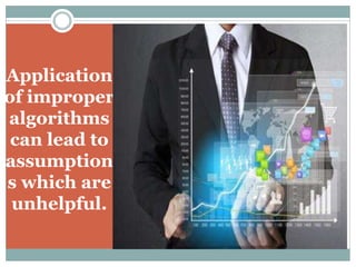 Application
of improper
algorithms
can lead to
assumption
s which are
unhelpful.
 