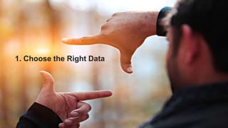 1. Choose the Right Data
 