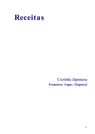 Receitas




                Cozinha Japonesa
           Francisco Lopes (Saporo)




                                 15
 