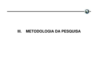 III.   METODOLOGIA DA PESQUISA
 
