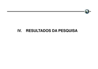 IV.   RESULTADOS DA PESQUISA
 