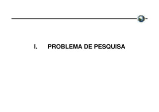 I.   PROBLEMA DE PESQUISA
 