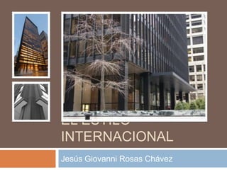 EL ESTILO
INTERNACIONAL
Jesús Giovanni Rosas Chávez
 