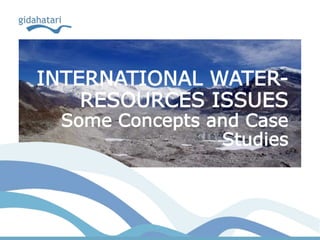 INTERNATIONAL WATER-
    RESOURCES ISSUES
 Some Concepts and Case
                Studies
 