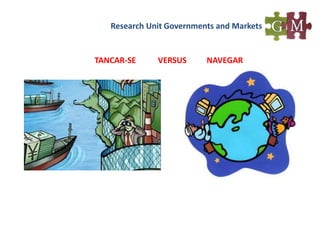Research Unit Governments and Markets
TANCAR-SE VERSUS NAVEGAR
 