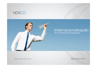 NEWCO © All rights reserved 2014
Internacionalização
de empresas portuguesas
We know how
 