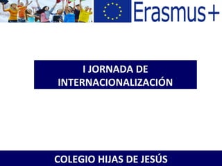 COLEGIO HIJAS DE JESÚS
I JORNADA DE
INTERNACIONALIZACIÓN
 