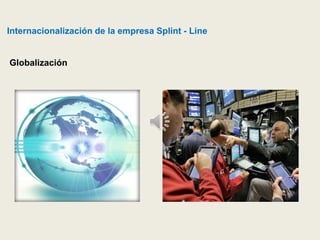 Internacionalización de la empresa Splint - Line
Globalización
 