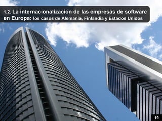1.2. La internacionalización de las empresas de software
en Europa: los casos de Alemania, Finlandia y Estados Unidos




                                                               19
 