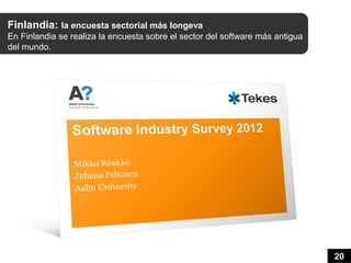 Finlandia: la encuesta sectorial más longeva
En Finlandia se realiza la encuesta sobre el sector del software más antigua
del mundo.




                                                                               20
 