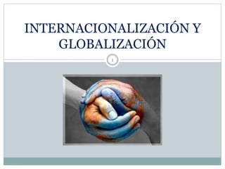 INTERNACIONALIZACIÓN Y
GLOBALIZACIÓN
1
 