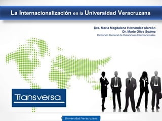 www.uv.mx/internacional
La Internacionalización en la Universidad Veracruzana
Dra. Maria Magdalena Hernandez Alarcón
Dr. Mario Oliva Suárez
Dirección General de Relaciones Internacionales
Universidad Veracruzana
 