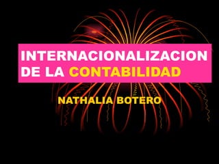 INTERNACIONALIZACION DE LA  CONTABILIDAD NATHALIA BOTERO 