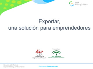 Fomento de la Cultura
Emprendedora y del Autoempleo Participa en #masempresas
Exportar,
una solución para emprendedores
Financiado por:
 