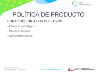 Fomento de la Cultura
Emprendedora y del Autoempleo Participa en #masempresas
CONTRIBUCIÓN A LOS OBJETIVOS
• Objetivos estratégicos.
• Objetivos tácticos.
• Otras motivaciones.
POLÍTICA DE PRODUCTO
 