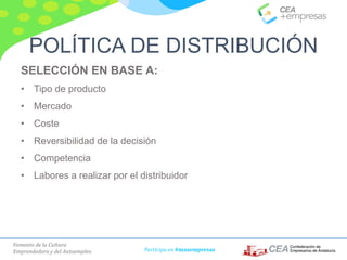 Fomento de la Cultura
Emprendedora y del Autoempleo Participa en #masempresas
SELECCIÓN EN BASE A:
• Tipo de producto
• Mercado
• Coste
• Reversibilidad de la decisión
• Competencia
• Labores a realizar por el distribuidor
POLÍTICA DE DISTRIBUCIÓN
 